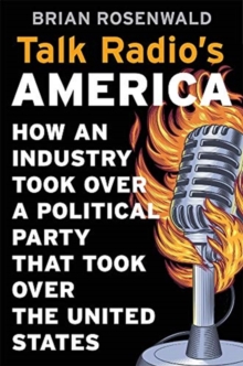 Image for Talk Radio’s America : How an Industry Took Over a Political Party That Took Over the United States