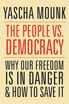 The People vs. Democracy: Why Our Freedom Is in Danger and How to Save It