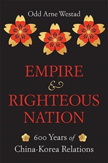 Image for Empire and righteous nation  : 600 years of China-Korea relations