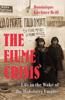 Image for The Fiume crisis  : life in the wake of the Habsburg Empire