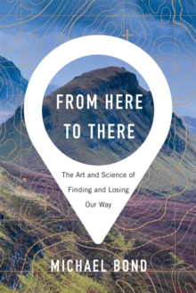Image for From here to there: the art and science of finding and losing our way