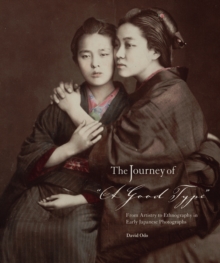 Image for The journey of "a good type": from artistry to ethnography in early Japanese photographs