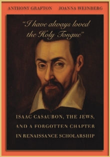Image for I Have Always Loved the Holy Tongue: Isaac Casaubon, the Jews, and a Forgotten Chapter in Renaissance Scholarship