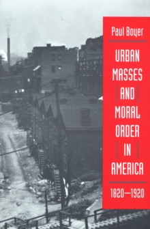 Image for Urban Masses and Moral Order in America, 1820-1920