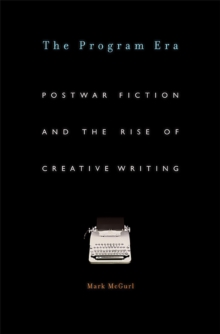 Image for Program Era: Postwar Fiction and the Rise of Creative Writing