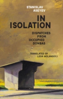 Cover for: In Isolation : Dispatches from Occupied Donbas