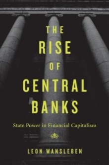 The Rise of Central Banks: State Power in Financial Capitalism