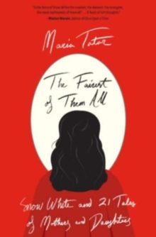 The Fairest of Them All: Snow White and 21 Tales of Mothers and Daughters