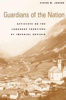 Image for Guardians of the nation: activists on the language frontiers of imperial Austria