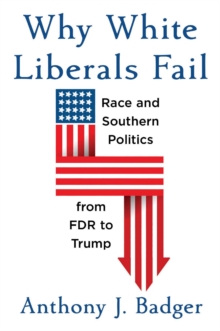 Image for Why White Liberals Fail: Race and Southern Politics from FDR to Trump