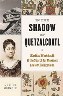 Image for In the shadow of Quetzalcoatl  : Zelia Nuttall and the search for Mexico's ancient civilizations