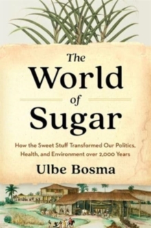 Image for The world of sugar  : how the sweet stuff transformed our politics, health, and environment over 2,000 years