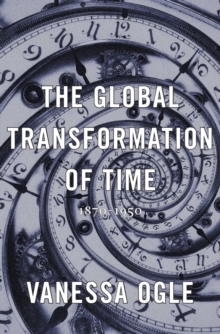 Image for The Global Transformation of Time : 1870–1950