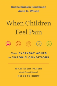 Image for When Children Feel Pain: From Everyday Aches to Chronic Conditions