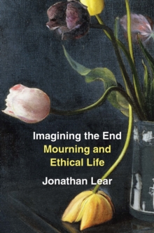 Image for Imagining the End: Mourning and Ethical Life