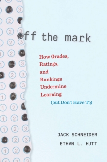 Image for Off the Mark: How Grades, Ratings, and Rankings Undermine Learning (But Don't Have To)