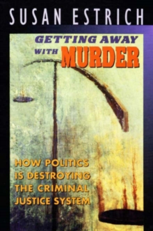 Image for Getting away with murder  : how politics is destroying the criminal justice system