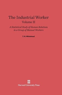 Image for The Industrial Worker: A Statistical Study of Human Relations in a Group of Manual Workers, Volume II