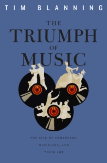 Image for The Triumph of Music: The Rise of Composers, Musicians and Their Art