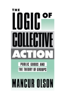 The Logic of Collective Action: Public Goods and the Theory of Groups, With a New Preface and Appendix