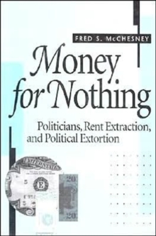 Image for Money for nothing  : politicians, rent extraction and political extortion