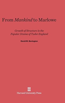 Image for From mankind to Marlowe  : growth of structure in the popular drama of Tudor England