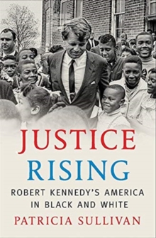 Image for Justice rising  : Robert Kennedy's America in black and white