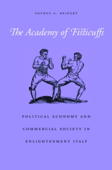 Image for The academy of fisticuffs: political economy and commercial society in Enlightenment Italy