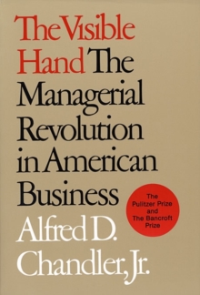 The Visible Hand: The Managerial Revolution in American Business