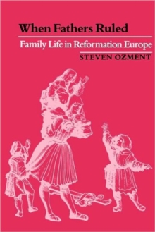 Image for When fathers ruled  : family life in Reformation Europe