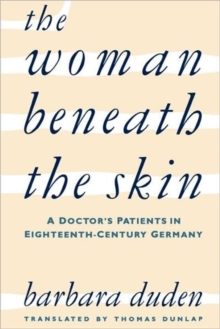 Image for The women beneath the skin  : a doctor's patients in eighteenth-century Germany