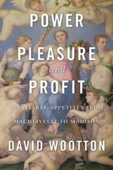 Power, Pleasure, and Profit: Insatiable Appetites from Machiavelli to Madison