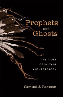 Image for Prophets and ghosts  : the story of salvage anthropology