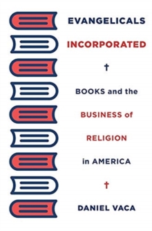 Evangelicals Incorporated: Books and the Business of Religion in America