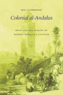 Image for Colonial al-Andalus  : Spain and the making of modern Moroccan culture