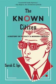 Image for The known citizen: a history of privacy in modern America