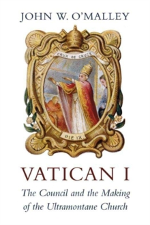 Image for Vatican I: the council and the making of the ultramontane church