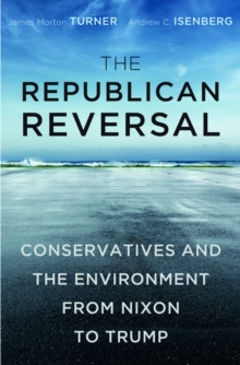 Image for The Republican reversal: conservatives and the environment from Nixon to Trump