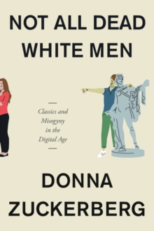 Image for Not all dead white men: classics and misogyny in the digital age