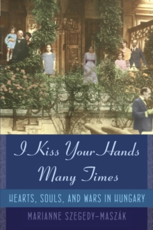 Image for I kiss your hands many times: hearts, souls, and wars in Hungary
