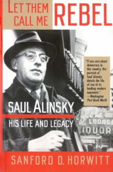 Image for Let Them Call Me Rebel : Saul Alinsky: His Life and Legacy