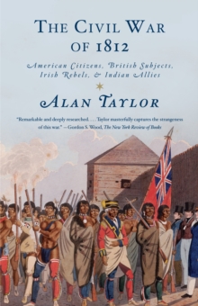 Image for The Civil War of 1812 : American citizens, British subjects, Irish rebels, & Indian allies