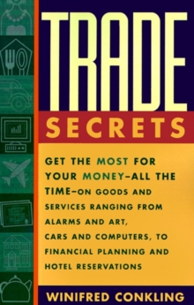 Image for Trade Secrets : Get the Most for Your Money - All the Time- on Goods and Services Ranging from Alarms and Art, Cars and Computers- to Financial Planning and Hotel Reservations