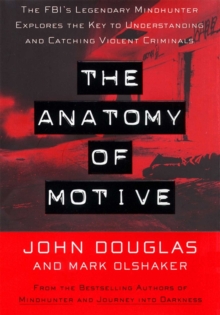 Image for Anatomy Of Motive: The Fbis Legendary Mindhunter Explores The Key To Understanding And Catching Vi