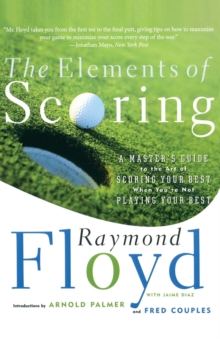 The Elements of Scoring: A Master’s Guide to the Art of Scoring Your Best When You’re Not Playing Your Best