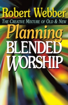 Image for Planning Blended Worship : The Creative Mixture of Old and New