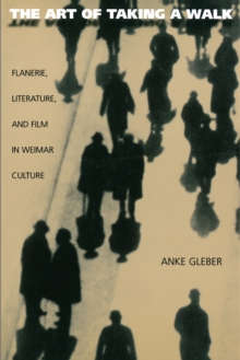 Image for The Art of Taking a Walk : Flanerie, Literature, and Film in Weimar Culture