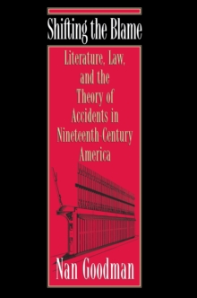 Image for Shifting the Blame : Literature, Law, and the Theory of Accidents in Nineteenth-Century America