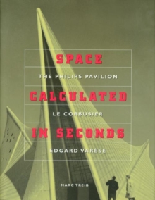 Image for Space Calculated in Seconds : The Philips Pavilion, Le Corbusier, Edgard Varese