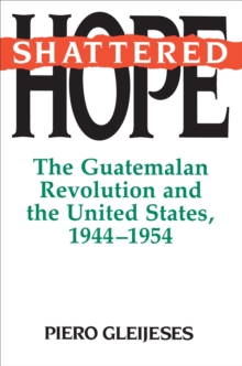 Image for Shattered hope  : the Guatemalan revolution and the United States, 1944-1954
